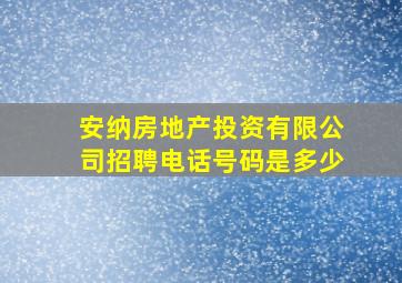 安纳房地产投资有限公司招聘电话号码是多少