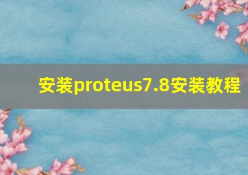 安装proteus7.8安装教程