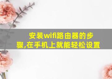 安装wifi路由器的步骤,在手机上就能轻松设置