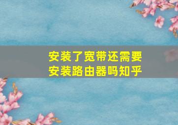 安装了宽带还需要安装路由器吗知乎