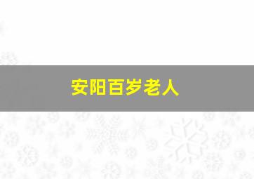 安阳百岁老人