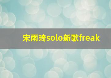 宋雨琦solo新歌freak