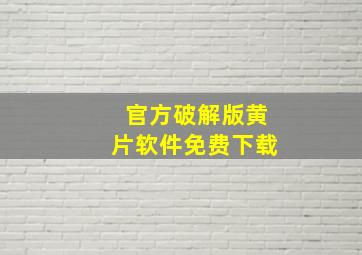 官方破解版黄片软件免费下载