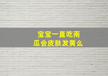 宝宝一直吃南瓜会皮肤发黄么