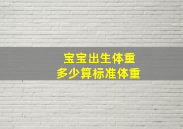 宝宝出生体重多少算标准体重