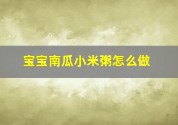 宝宝南瓜小米粥怎么做