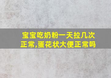 宝宝吃奶粉一天拉几次正常,蛋花状大便正常吗