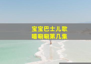 宝宝巴士儿歌嘻唰唰第几集