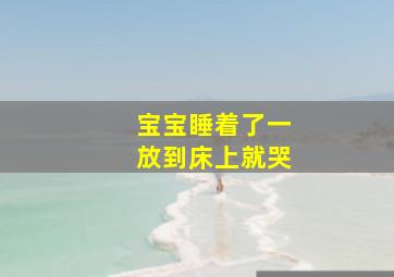 宝宝睡着了一放到床上就哭