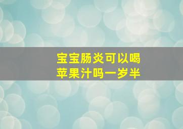 宝宝肠炎可以喝苹果汁吗一岁半