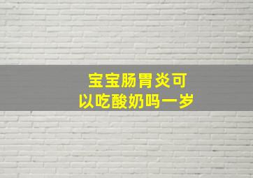 宝宝肠胃炎可以吃酸奶吗一岁