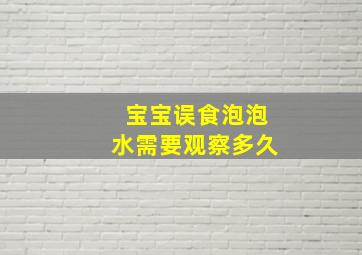 宝宝误食泡泡水需要观察多久