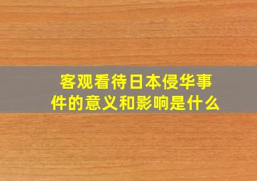 客观看待日本侵华事件的意义和影响是什么