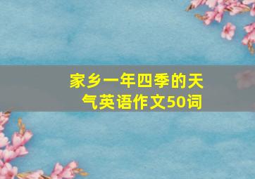 家乡一年四季的天气英语作文50词