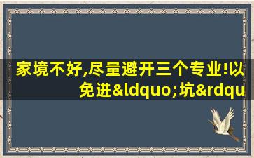 家境不好,尽量避开三个专业!以免进“坑”!