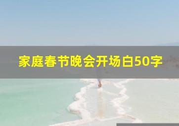 家庭春节晚会开场白50字