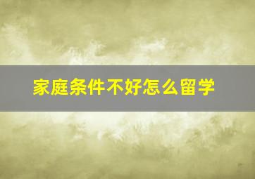 家庭条件不好怎么留学