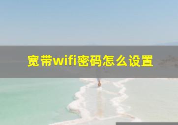 宽带wifi密码怎么设置