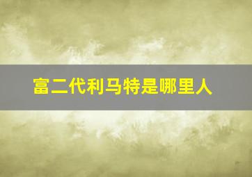 富二代利马特是哪里人