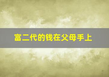 富二代的钱在父母手上