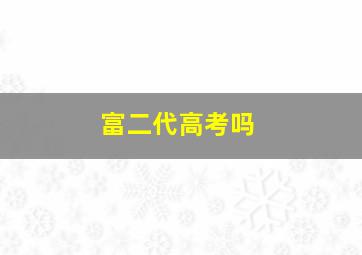 富二代高考吗