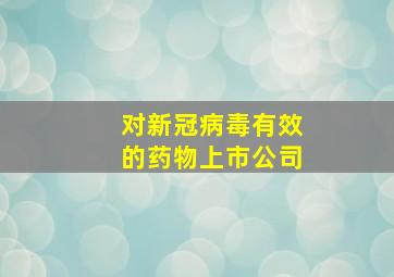 对新冠病毒有效的药物上市公司