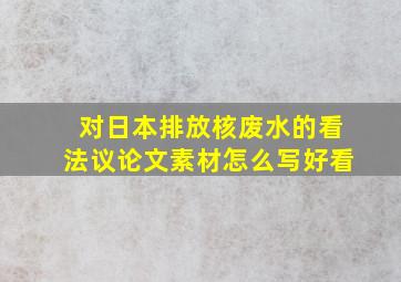 对日本排放核废水的看法议论文素材怎么写好看