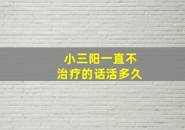 小三阳一直不治疗的话活多久