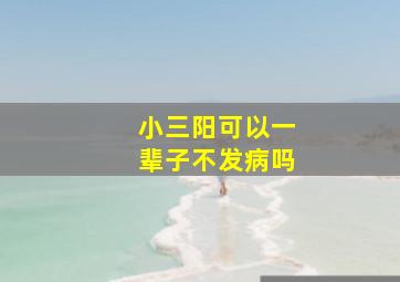 小三阳可以一辈子不发病吗