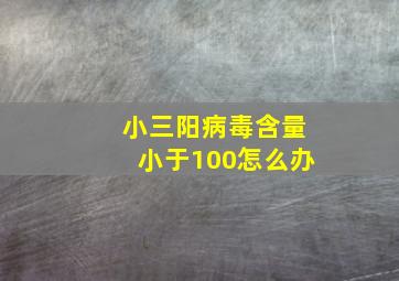 小三阳病毒含量小于100怎么办