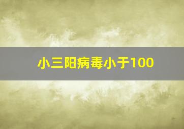 小三阳病毒小于100