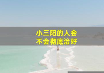 小三阳的人会不会彻底治好