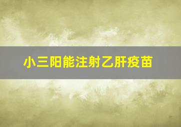 小三阳能注射乙肝疫苗