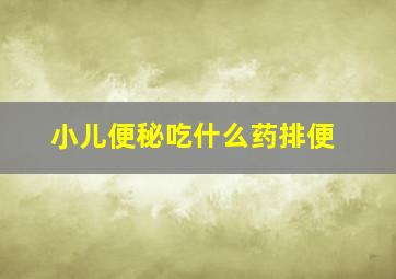 小儿便秘吃什么药排便