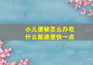 小儿便秘怎么办吃什么能通便快一点