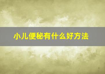 小儿便秘有什么好方法