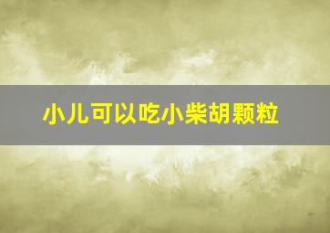 小儿可以吃小柴胡颗粒