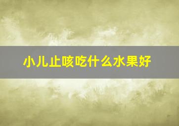 小儿止咳吃什么水果好