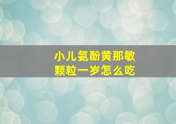 小儿氨酚黄那敏颗粒一岁怎么吃