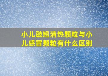 小儿豉翘清热颗粒与小儿感冒颗粒有什么区别