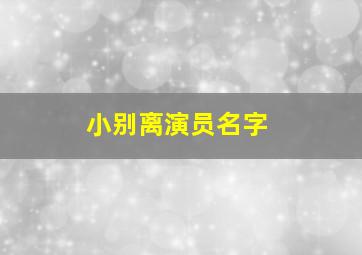 小别离演员名字