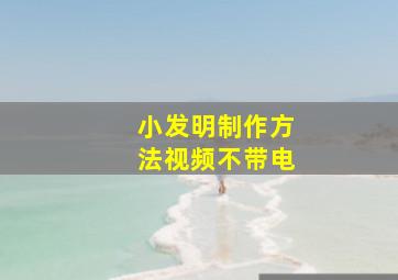 小发明制作方法视频不带电