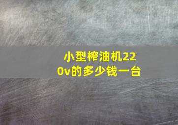 小型榨油机220v的多少钱一台