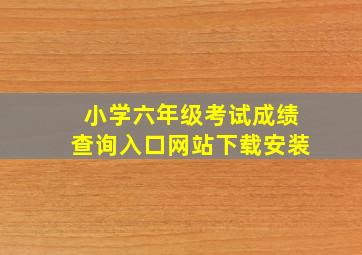 小学六年级考试成绩查询入口网站下载安装