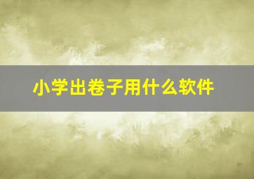 小学出卷子用什么软件