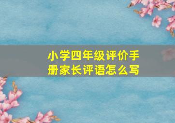 小学四年级评价手册家长评语怎么写