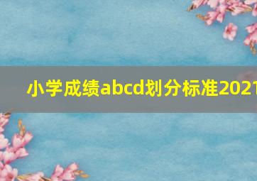 小学成绩abcd划分标准2021