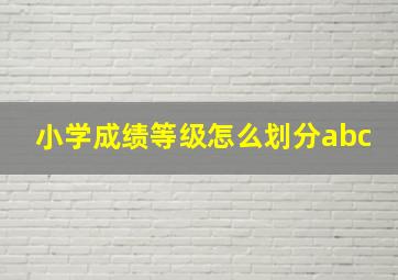 小学成绩等级怎么划分abc