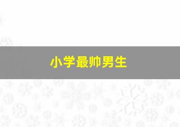 小学最帅男生