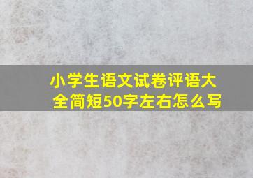 小学生语文试卷评语大全简短50字左右怎么写